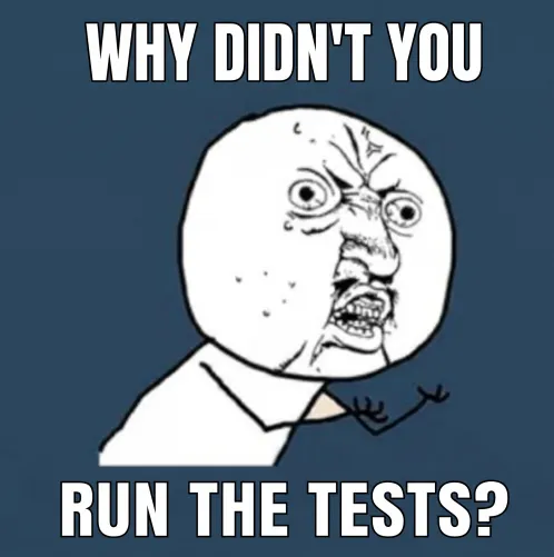 Y U NO meme with the furious face and the caption "Why didn't you run the tests?"